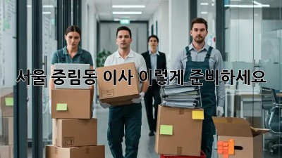 서울 중림동 이사, 이렇게 준비하세요!